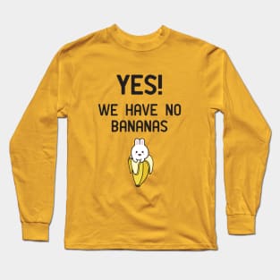 Yes! We have no bananas Long Sleeve T-Shirt